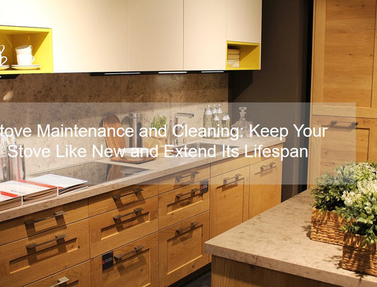 Stove Maintenance and Cleaning: Keep Your Stove Like New and Extend Its Lifespan