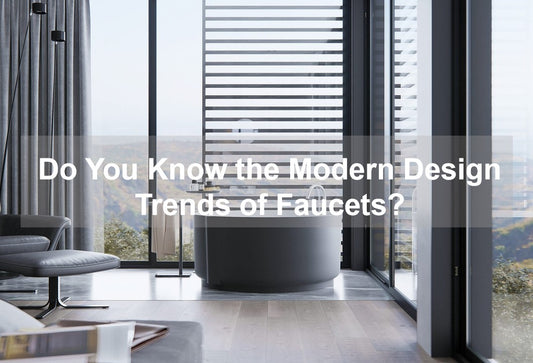 Do You Know the Modern Design Trends of Faucets?